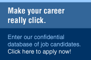 Make your career really click. Enter our confidential database of job candidates. Click here to apply now!