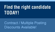 Find the right candidate RIGHT NOW! Contract/Multiple Posting Discounts Available!